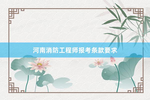 河南消防工程师报考条款要求